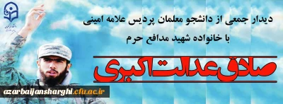 دیدار جمعی از دانشجو معلمان پردیس علامه امینی با خانواده شهید مدافع حرم 
صادق عدالت اکبری