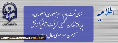 زمان ثبت نام « غیرحضوری و حضوری» پذیرفته شدگان تکمیل ظرفیت و تاخیر گزینش آزمون سراسری سال 1397