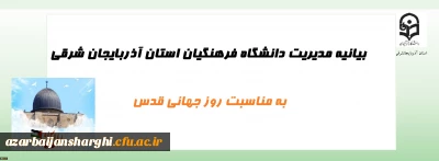 بیانیه مدیریت دانشگاه فرهنگیان استان آذربایجان شرقی به مناسبت روز جهانی قدس