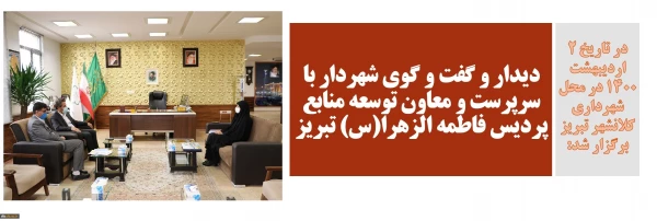 دیدار و گفت و گوی شهردار با سرپرست و معاون توسعه منابع پردیس فاطمه الزهرا(س) تبریز 2