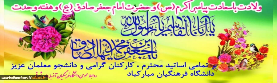 میلاد پیامبر رحمت ومهربانی حضرت محمد (ص) و امام جعفر صادق (ع) بر تمامی اساتید محترم ،کارکنان ارجمند و دانشجو معلمان عزیز دانشگاه فرهنگیان آذربایجانشرقی مبارکباد 2