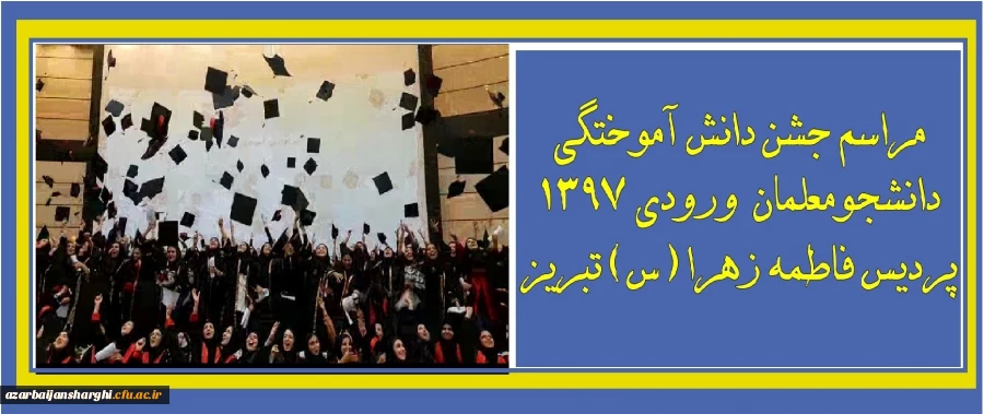 جشن دانش آموختگی دانشجومعلمان ورودی 1397 پردیس فاطمه الزهرا(س) تبریز
 2